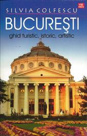 Bucuresti - ghid turistic, istoric, artistic (Reiseführer in rumänischer Sprache)