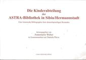 Die Kinderabteilung der ASTRA-Bibliothek in Sibiu, Hermannstadt : eine historische Bibliographie ihres deutschsprachigen Bestandes