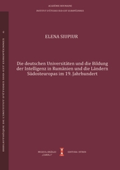 Die deutschen Universitäten und die Bildung der Intelligenz in Rumänien und den Ländern Südosteruopas im 19. Jahrhundert