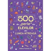 500 de „perle” ale elevilor din lumea-ntreaga