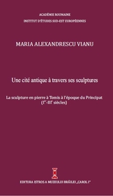 Une cité antique à travers ses sculptures. La sculpture en pierre à Tomis à l'époque du Principat : (Ier-IIIe siècles).