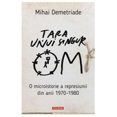 Tara unui singur om. O microistorie a represiunii din anii 1970-1980