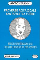 Proverbe adica zicale sau povestea vorbii = Sprichwörtersammlung oder die Geschichte des Wortes