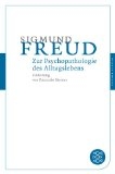 Zur Psychopathologie des Alltagslebens: Über Vergessen, Versprechen, Vergreifen, Aberglaube und Irrtum