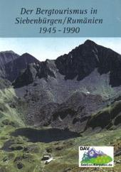 Der Bergtourismus in Siebenbürgen, Rumänien 1945 - 1990 : eine Dokumentation über den Bergtourismus in Siebenbürgen nach der rechtswidrigen Auflösung und Enteignung des Siebenbürgischen Karpatenvereins (SKV) im Juni 1945.