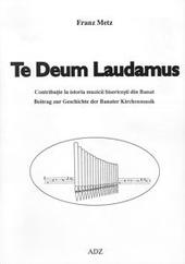 Te Deum laudamus. Beitrag zur Geschichte der Banater Kirchenmusik