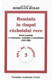 Romania in timpul razboiului rece. Scurta cronologie a evenimentelor, institutiilor si mentalitatilor (1945-1989)