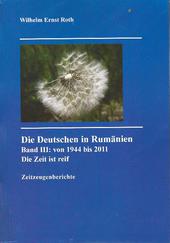 Die Deutschen in Rumänien. Band III: von 1944 bis 2011. Die Zeit ist reif.
