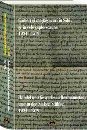 Comert si mestesuguri in Sibiu si in cele Sapte Scaune: 1224-1579 / Handel und Gewerbe in Hermannstadt und in den Sieben Stühlen. 1224-1479