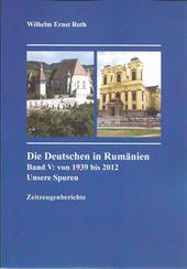 Die Deutschen in Rumänien Band V: von 1939 bis 2012 : Unsere Spuren
