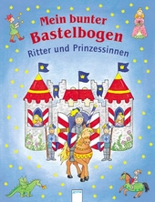 Mein bunter Bastelbogen - Ritter und Prinzessinnen