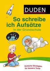 Duden - So schreibe ich Aufsätze in der Grundschule: Einfache Strategien für bessere Texte