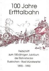 100 Jahre Erfttalbahn. Festschrift zum 100jährigen Jubiläum der Bahnstrecke Euskirchen-Bad Münstereifel 1890- 1990