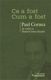 Ce a fost – cum a fost - Paul Cornea de vorba cu Daniel Cristea-Enache