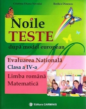 Noile teste dupa model european. Evaluarea Nationala. Clasa a IV-a. Limba romana. Matematica.