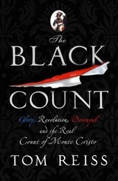 Black Count : Glory, Revolution, Betrayal and the Real Count of Monte Cristo