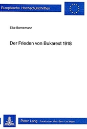 Der Frieden von Bukarest 1918 [neunzehnhundertachtzehn].