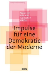 Wenn ich mir was wünschen dürfte - Impulse für eine Demokratie der Moderne