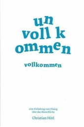 Unvollkommen vollkommen : eine Einladung zum Dialog über das Menschliche.