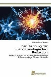 Der Ursprung der phänomenologischen Reduktion : Untersuchungen zur erkenntnistheoretischen Phänomenologie Edmund Husserls.