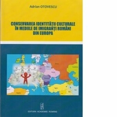 Conservarea identitatii culturale in mediile de imigranti romani din Europa