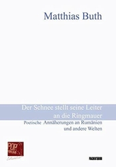 Der Schnee stellt seine Leiter an die Ringmauer : Poetische Annäherungen an Rumänien und andere Welten. Mit einem Nachwort von Markus Bauer.