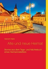 Alte und neue Heimat : Stories aus dem Tage- und Nächtebuch eines Hermannstädters.