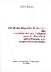 Der phraseologische Wortschatz des Landlerischen von Großpold unter strukturellem, semantischem und pragmatischem Aspekt.