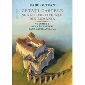 Cetati, castele si alte fortificatii din Romania Vol.1