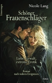 Schöner Frauenschläger - Liebe, Gewalt, extreme Erotik - Roman nach wahren Ereignissen - Erinnerungen