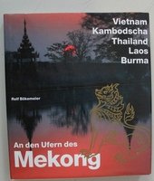 Vietnam, Kambodscha, Thailand, Laos, Burma. Auf den Ufern des Mekong