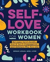 Self-love for Women: Release Self-doubt, Build Self-compassion, and Embrace Who You Are