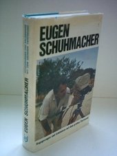 Eugen Schuhmacher : Begegnungen u. Erlebnisse mit d. grossen Tierfreund.