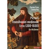 Pictorii Transilvaniei medievale (cca 1300-1600). Un dictionar