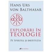 Explorari In Teologie. Spiritul Si Institutia. Vol. 4