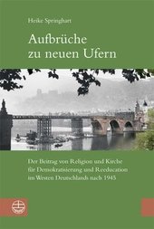 Aufbrüche zu neuen Ufern : der Beitrag von Religion und Kirche für Demokratisierung und Reeducation im Westen Deutschlands nach 1945.