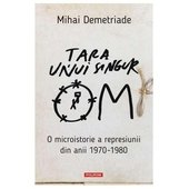 Tara unui singur om. O microistorie a represiunii din anii 1970-1980