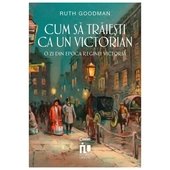 Cum Sa Traiesti Ca Un Victorian. O Zi Din Epoca Reginei Victoria