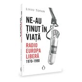 Ne-Au Tinut In Viata. Radio Europa Libera, 1970-1990