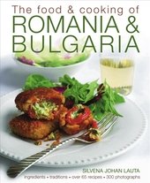 Food & Cooking of Romania & Bulgaria: Ingredients and Traditions in Over 65 Recipes: Traditions, Ingredients, Tastes, Over 65 Recipes, 370 Photographs