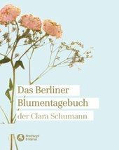 Das Berliner Blumentagebuch der Clara Schumann 1857-1859