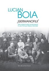 "Germanofilii". Elita intelectuala romaneasca in anii Primului Razboi Mondial