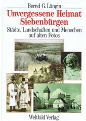 Unvergessene Heimat Siebenbürgen. Städte, Landschaften und Menschen auf alten Fotos