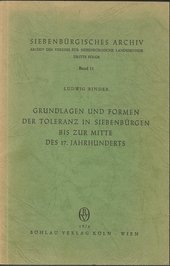 Grundlagen und Formen der Toleranz in Siebenbürgen bis zur Mitte des 17. [siebzehnten] Jahrhunderts.