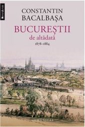 Bucurestii de altadata Vol. II - 1878-1884
Bucurestii de altadata Vol. II - 1878-1884