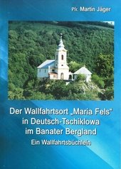 Der Wallfahrtsort „Maria Fels“ in Deutsch-Tschiklowa im Banater Bergland