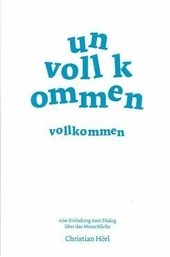 Unvollkommen vollkommen : eine Einladung zum Dialog über das Menschliche.