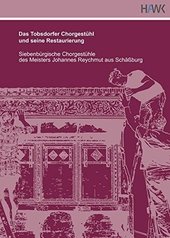 Das Tobsdorfer Chorgestühl und seine Restaurierung : siebenbürgische Chorgestühle des Meisters Johannes Reychmut aus Schäßburg.
