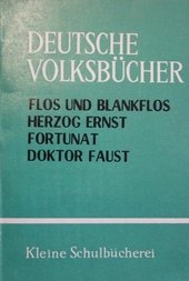Deutsche Volksbücher. Flos und Blankflo, Herzog Ernst, Fortunat und seine Soehne, Doktor Faust