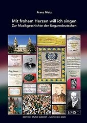 Mit frohem Herzen will ich singen : Zur Musikgeschichte der Ungarndeutschen.